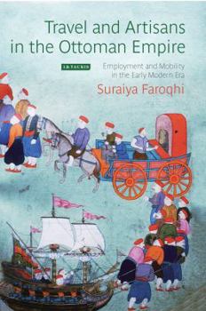 Hardcover Travel and Artisans in the Ottoman Empire: Employment and Mobility in the Early Modern Era Book