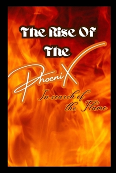 The Rise of The Phoenix In search of the Flame: in search of the flame