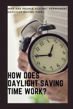 Paperback How Does Daylight Saving Time Work?: Why Are People Against Permanent Daylight Saving Time? Book