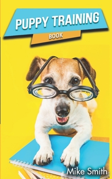 Paperback Puppy Training Book: The Beginner's Guide to Training a Dog. Everything You Need to Know to Raise the Perfect Dog Book