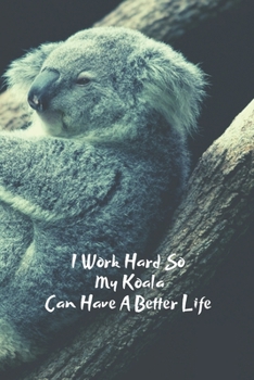 I Work Hard So My Koala Can Have A Better Life: Blank Lined Journal Koala Baby Notebook Funny Gifts For Coworkers Boss Gifts Employee Appreciation ... Dark Humour (best gag gifts for Animal Lover)