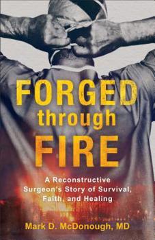 Paperback Forged Through Fire: A Reconstructive Surgeon's Story of Survival, Faith, and Healing Book
