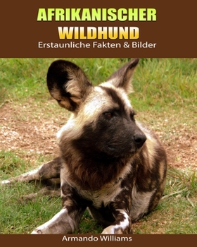 Paperback Afrikanischer Wildhund: Erstaunliche Fakten & Bilder [German] Book