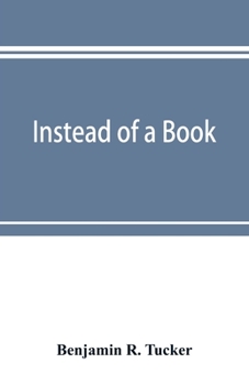 Paperback Instead of a book: by a man too busy to write one: a fragmentary exposition of philosophical anarchism Book