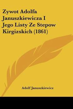 Paperback Zywot Adolfa Januszkiewicza I Jego Listy Ze Stepow Kirgizskich (1861) Book