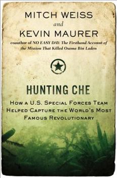 Hardcover Hunting Che: How A U.S. Special Forces Team Helped Capture the World's Most Famous Revolution Ary Book