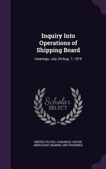 Hardcover Inquiry Into Operations of Shipping Board: Hearings, July 24-Aug. 7, 1919 Book