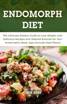 Paperback The Endomorph Diet: The Ultimate Dietary Guide to Lose Weight with Delicious Recipes and Tailored Exercise for Your Endormphic Body Type ( Book