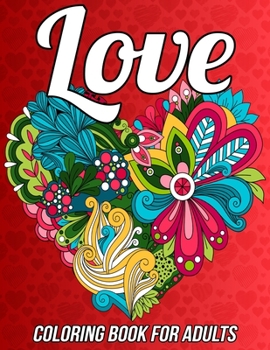 Paperback Love Coloring Book for Adults: Romantic Valentine's Day Coloring Book Relaxation with Beautiful Heart Designs, Adorable Flowers, Love Pattern and Muc Book