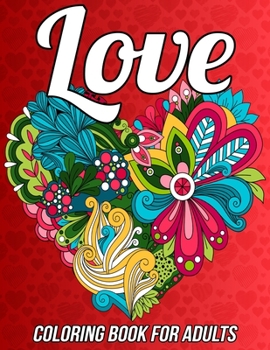Paperback Love Coloring Book for Adults: Romantic Valentine's Day Coloring Book Relaxation with Beautiful Heart Designs, Adorable Flowers, Love Pattern and Much Book
