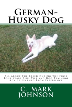 Paperback German-Husky Dog: All About The Breed During The First Four Years Plus Tips and Dog Training Advice Learned From Experience Book