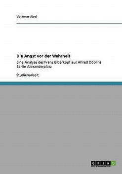 Paperback Die Angst vor der Wahrheit: Eine Analyse des Franz Biberkopf aus Alfred Döblins Berlin Alexanderplatz [German] Book