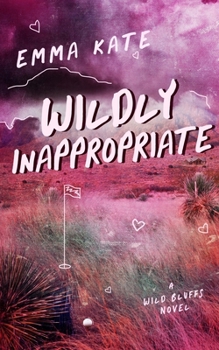 Wildly Inappropriate: A Small-Town, Enemies-to-Lovers Romance (Wild Bluffs Book 2)
