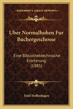 Paperback Uber Normalhohen Fur Buchergeschosse: Eine Bibliothektechnische Erorterung (1885) [German] Book