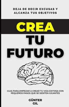 Paperback Crea tu futuro: Deja de decir excusas y alcanza tus objetivos [Spanish] Book