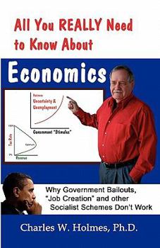 Paperback All You REALLY Need to Know About Economics: Why Government Bailouts, Job Creation and Other Socialist Schemes Don't Work Book