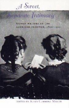 Paperback A Sweet, Separate Intimacy: Women Writers of the American Frontier, 1800-1922 Book