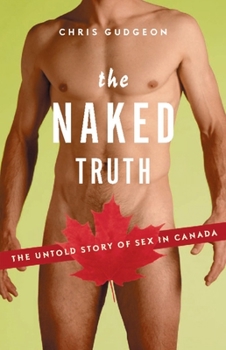 Paperback The Naked Truth: The Untold Story of Sex in Canada Book