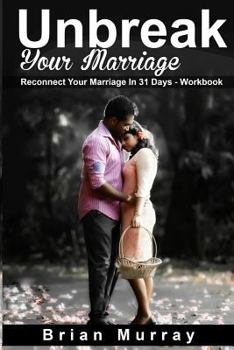 Paperback Unbreak Your Marriage: Reconnect Your Marriage In 31 Days- Workbook Book