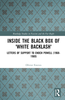 Inside the Black Box of 'White Backlash': Letters of Support to Enoch Powell (1968-1969) - Book  of the Routledge Studies in Fascism and the Far Right