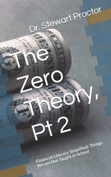 Paperback The Zero Theory, Pt 2: Financial Literacy Simplified: Things We are Not Taught in School Book