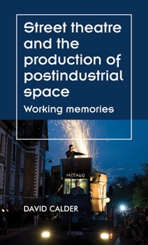 Hardcover Street Theatre and the Production of Postindustrial Space: Working Memories Book
