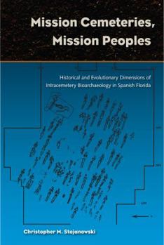 Hardcover Mission Cemeteries, Mission Peoples: Historical and Evolutionary Dimensions of Intracemetary Bioarchaeolgy in Spanish Florida Book