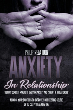Paperback Anxiety In Relationship: The Most Complete Manual To Overcome Anxiety And Conflict In A Relationship. Manage Your Emotions To Improve Your Exis Book