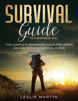 Paperback Survival Guide for Beginners 2021: The Complete Beginners Guide For Urban And Wilderness Survival In 2021 Book