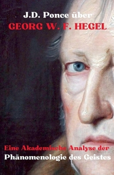 J.D. Ponce zu Georg W. F. Hegel: Eine Akademische Analyse von Phänomenologie des Geistes (Idealismus) (German Edition)
