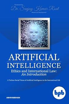 Paperback Artificial Intelligence Ethics and International Law: A Techno-Social Vision of Artificial Intelligence in the International Life Book