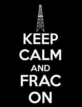 Paperback Keep Calm and Frac on: Oilfield Notebook for Roughnecks Book