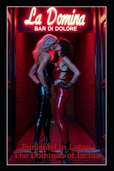 Punished in Latex: The Dominas of Ischia: A BDSM Femdom Tale of Discipline, Obedience, Pain, and Feminine Rebirth