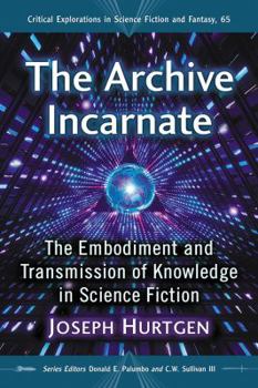 The Archive Incarnate: The Embodiment and Transmission of Knowledge in Science Fiction - Book  of the Critical Explorations in Science Fiction and Fantasy