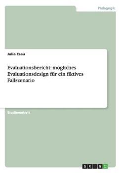 Paperback Evaluationsbericht: mögliches Evaluationsdesign für ein fiktives Fallszenario [German] Book