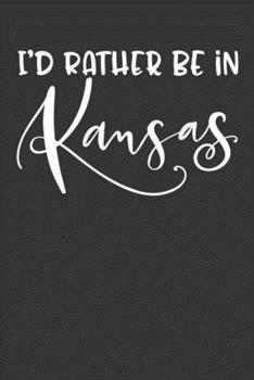 I'd Rather Be In Kansas: 6x9 120 Page United States Bucket List Travel Planning Journal