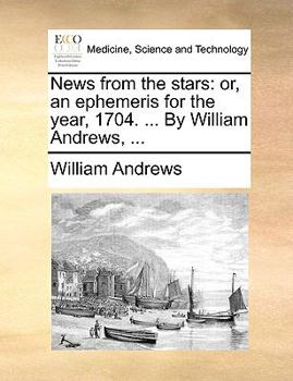 Paperback News from the Stars: Or, an Ephemeris for the Year, 1704. ... by William Andrews, ... Book