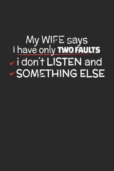 My Wife Says I Have Only Two Faults I Dont Listen and Something Else: Notebook A5 for Couples on Valentines Day with a Funny Humor I A5 (6x9 inch.) I Gift I 120 pages I College Ruled