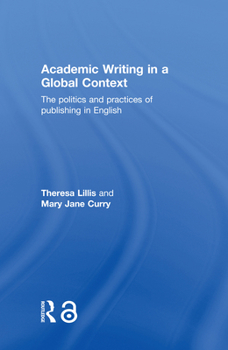 Hardcover Academic Writing in a Global Context: The Politics and Practices of Publishing in English Book