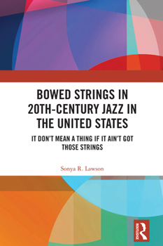 Hardcover Bowed Strings in 20th-Century Jazz in the United States: It Don't Mean a Thing if It Ain't Got Those Strings: Book