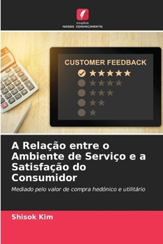 Paperback A Relação entre o Ambiente de Serviço e a Satisfação do Consumidor [Portuguese] Book