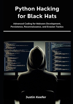 Paperback Python Hacking for Black Hats: Advanced Coding for Malware Development, Persistence, Reconnaissance, and Evasion Tactics Book