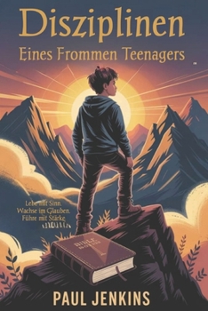 Disziplinen eines frommen Teenagers: Lebe mit Sinn. Wachse im Glauben. Führe mit Stärke (German Edition)