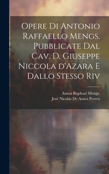 Hardcover Opere di Antonio Raffaello Mengs. Pubblicate dal cav. d. Giuseppe Niccola d'Azara e dallo stesso riv [Italian] Book