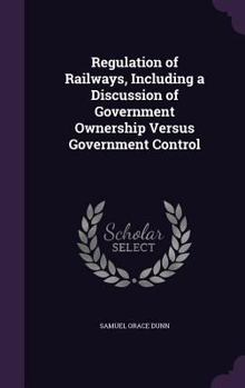 Hardcover Regulation of Railways, Including a Discussion of Government Ownership Versus Government Control Book