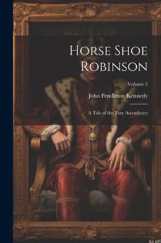 Paperback Horse Shoe Robinson: A Tale of the Tory Ascendency; Volume 2 Book