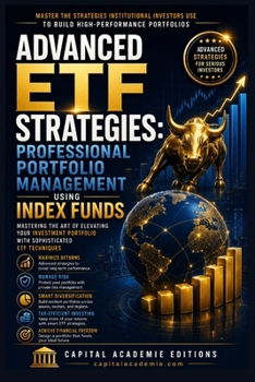 ADVANCED ETF STRATEGIES: PROFESSIONAL PORTFOLIO MANAGEMENT USING INDEX FUNDS: Mastering the Art of Elevating Your Investment Portfolio with ... Passive Income, and Financial Freedom)