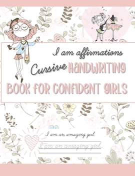 Paperback I AM Affirmations Cursive Handwriting Book for Confident Girls: Cursive Handwriting Practice Workbook for Kids Ages 6-12 to Increase Self esteem and C Book