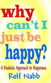 Paperback Why Can't I Just Be Happy? A Realistic Approach to Happiness Book