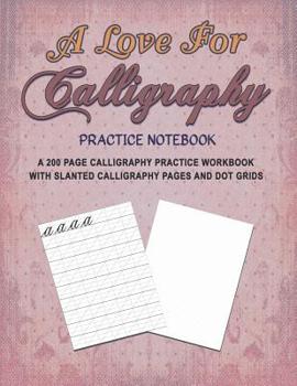 Paperback A Love for Calligraphy Practice Notebook: A 200 Page Calligraphy Practice Workbook With Slanted Calligraphy Pages and Dot Grids Book